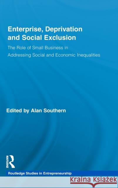 Enterprise, Deprivation and Social Exclusion: The Role of Small Business in Addressing Social and Economic Inequalities Southern, Alan 9780415458153 Taylor & Francis