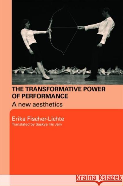 The Transformative Power of Performance: A New Aesthetics Fischer-Lichte, Erika 9780415458566