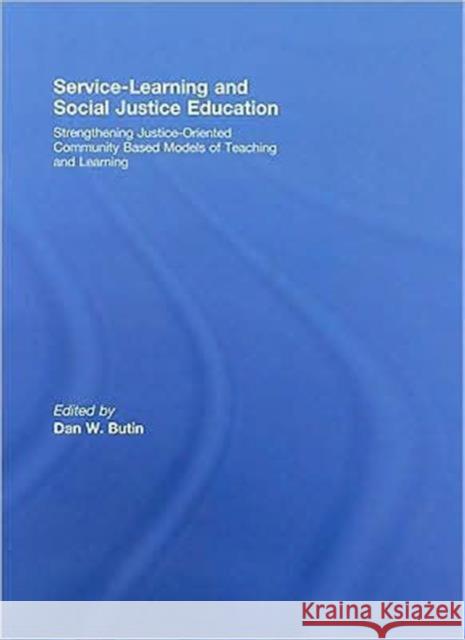Service-Learning and Social Justice Education: Strengthening Justice-Oriented Community Based Models of Teaching and Learning Butin, Dan 9780415458627