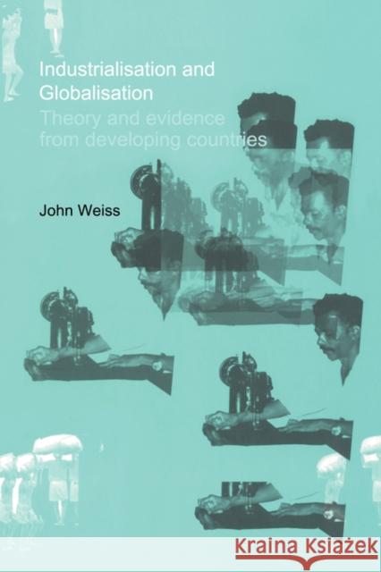 Industrialization and Globalization: Theory and Evidence from Developing Countries Weiss, John 9780415458634