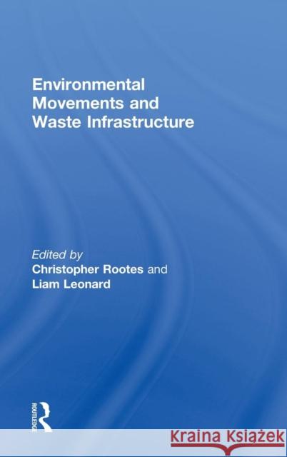 Environmental Movements and Waste Infrastructure Christopher Rootes Liam Leonard  9780415458696 Taylor & Francis