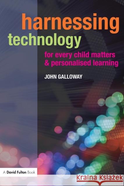 Harnessing Technology for Every Child Matters and Personalised Learning John Galloway 9780415458719