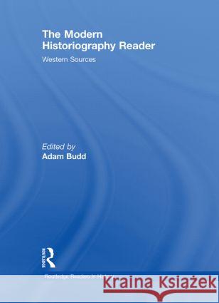 The Modern Historiography Reader : Western Sources Budd Adam                                Adam Budd 9780415458863 Routledge