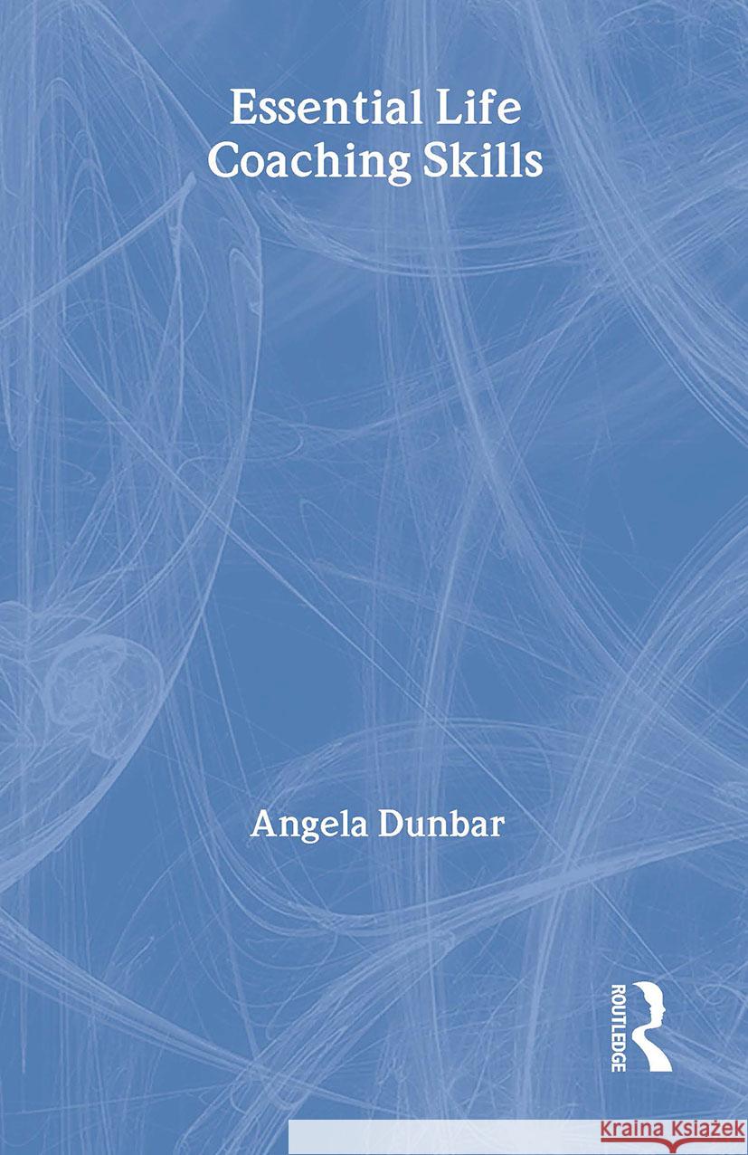 Essential Life Coaching Skills Angela Dunbar   9780415458962 Taylor & Francis