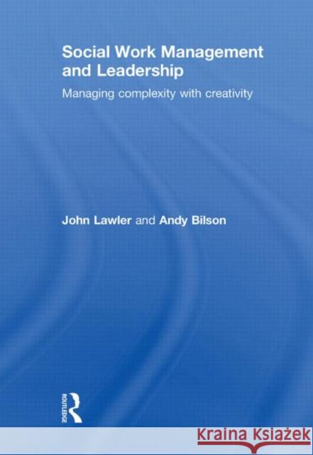 Social Work Management and Leadership: Managing Complexity with Creativity Lawler, John 9780415459051