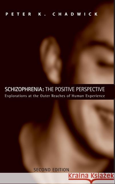 Schizophrenia: The Positive Perspective: Explorations at the Outer Reaches of Human Experience Chadwick, Peter 9780415459075 Taylor & Francis