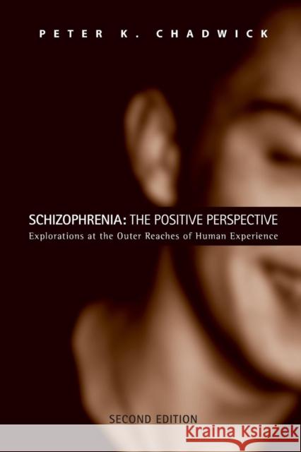 Schizophrenia: The Positive Perspective: Explorations at the Outer Reaches of Human Experience Chadwick, Peter 9780415459082 Taylor & Francis
