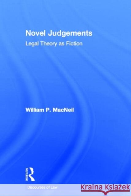 Novel Judgements: Legal Theory as Fiction MacNeil, William P. 9780415459143