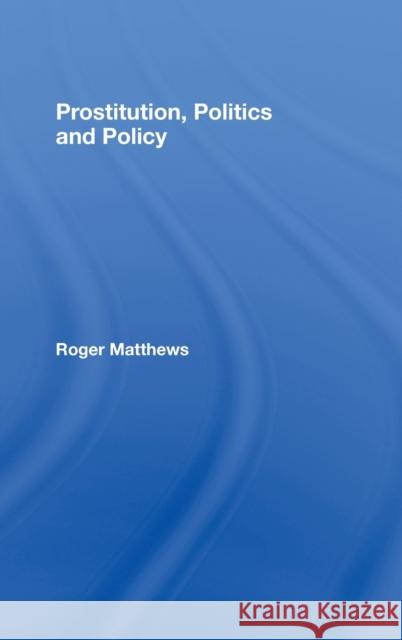 Prostitution, Politics & Policy Matthews Roger 9780415459167 Routledge Cavendish