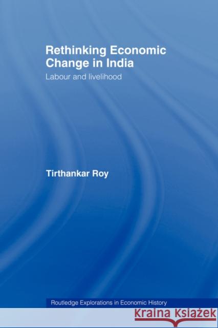 Rethinking Economic Change in India: Labour and Livelihood Roy, Tirthankar 9780415459273