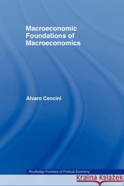 Macroeconomic Foundations of Macroeconomics Alvaro Cencini 9780415459297 