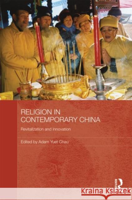 Religion in Contemporary China: Revitalization and Innovation Chau, Adam Yuet 9780415459341 Taylor & Francis