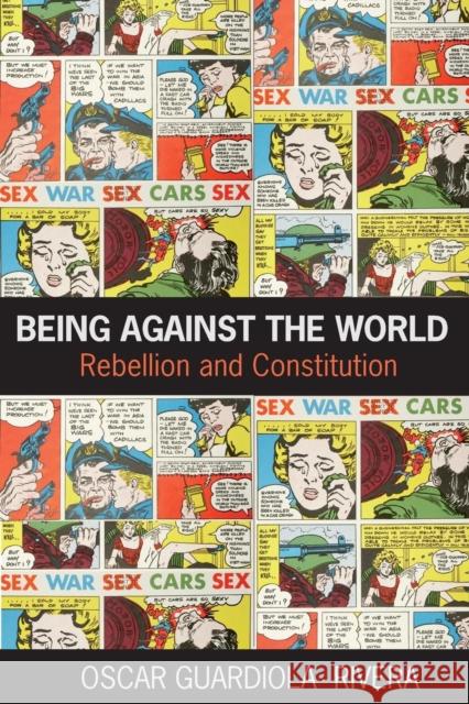 Being Against the World: Rebellion and Constitution Guardiola-Rivera, Oscar 9780415459464 TAYLOR & FRANCIS LTD