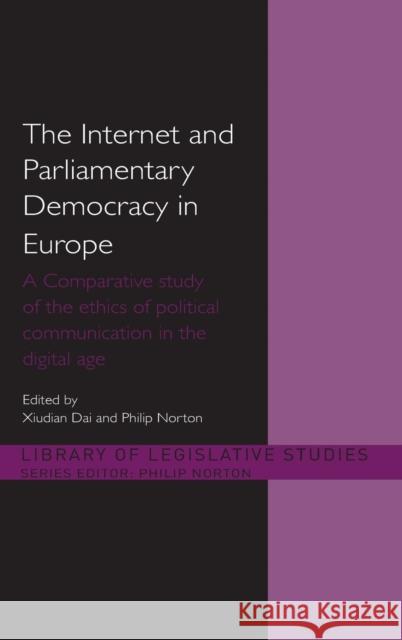 The Internet and Parliamentary Democracy in Europe: A Comparative Study of the Ethics of Political Communication in the Digital Age Dai, Xiudian 9780415459488 Taylor & Francis