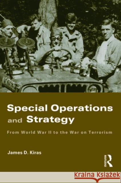 Special Operations and Strategy: From World War II to the War on Terrorism Kiras, James D. 9780415459495 Routledge