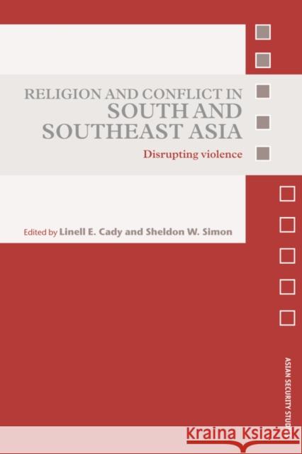 Religion and Conflict in South and Southeast Asia: Disrupting Violence Cady, Linell E. 9780415459532 