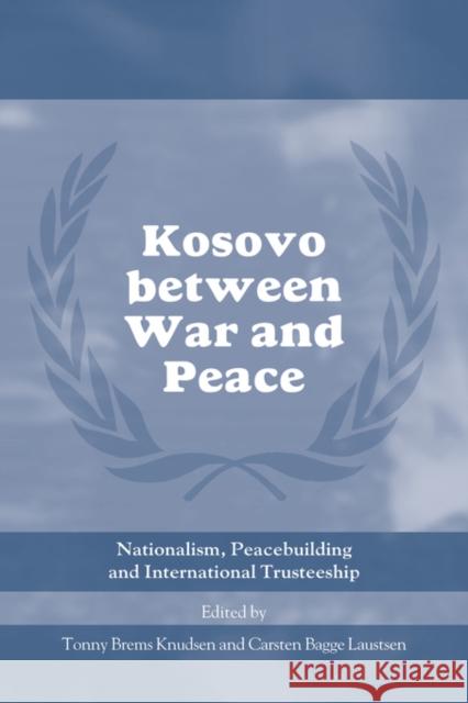 Kosovo Between War and Peace: Nationalism, Peacebuilding and International Trusteeship Knudsen, Tonny Brems 9780415459587