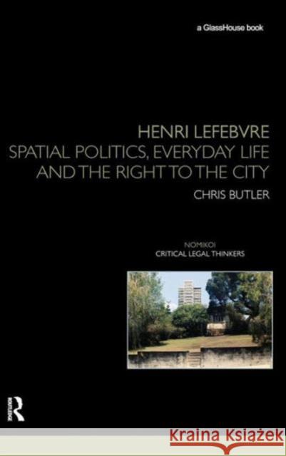 Henri Lefebvre: Spatial Politics, Everyday Life and the Right to the City Butler, Chris 9780415459679