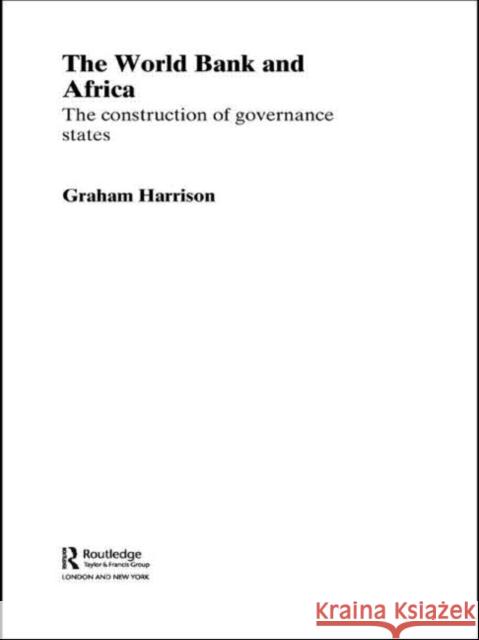 The World Bank and Africa: The Construction of Governance States Harrison, Graham 9780415459839