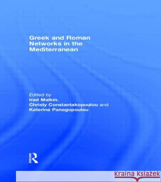 Greek and Roman Networks in the Mediterranean Irad Malkin Christy Constantakopoulou Katerina Panagopoulou 9780415459891 Taylor & Francis