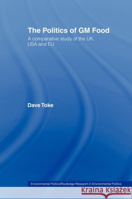 The Politics of GM Food: A Comparative Study of the Uk, USA and Eu Toke, Dave 9780415459921