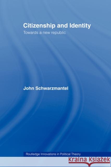 Citizenship and Identity: Towards a New Republic Schwarzmantel, John 9780415459969 TAYLOR & FRANCIS LTD