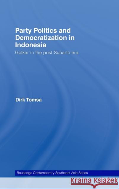 Party Politics and Democratization in Indonesia: Golkar in the post-Suharto era Tomsa, Dirk 9780415460088 TAYLOR & FRANCIS LTD