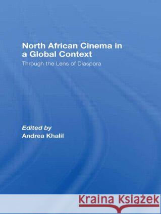 North African Cinema in a Global Context: Through the Lens of Diaspora Khalil, Andrea 9780415460323 Routledge