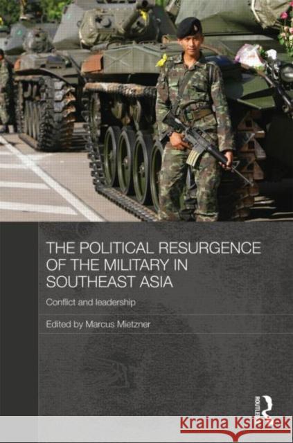 The Political Resurgence of the Military in Southeast Asia: Conflict and Leadership Mietzner, Marcus 9780415460354 Taylor & Francis