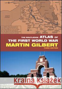 The Routledge Atlas of the First World War Martin Gilbert 9780415460385