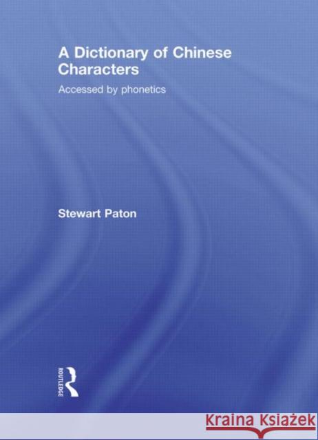 A Dictionary of Chinese Characters : Accessed by Phonetics Stewart Paton   9780415460460 Taylor & Francis