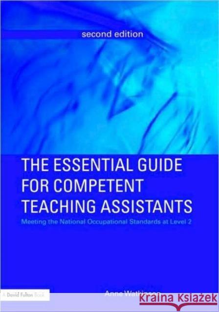 The Essential Guide for Competent Teaching Assistants: Meeting the National Occupational Standards at Level 2 Watkinson, Anne 9780415460484 0