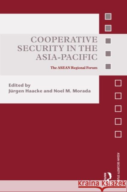 Cooperative Security in the Asia-Pacific: The ASEAN Regional Forum Haacke, Jürgen 9780415460521