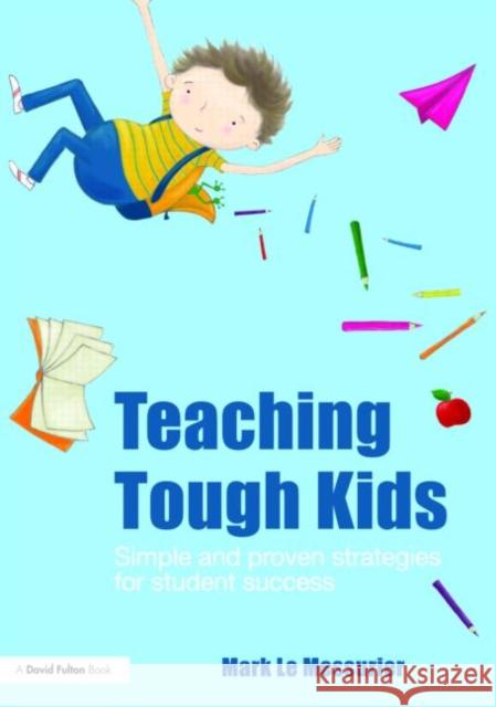 Teaching Tough Kids: Simple and Proven Strategies for Student Success Le Messurier, Mark 9780415460606 0