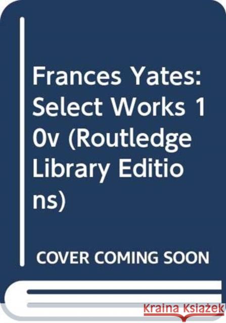 Frances Yates:Select Works 10v Frances Yates   9780415460835 Routledge