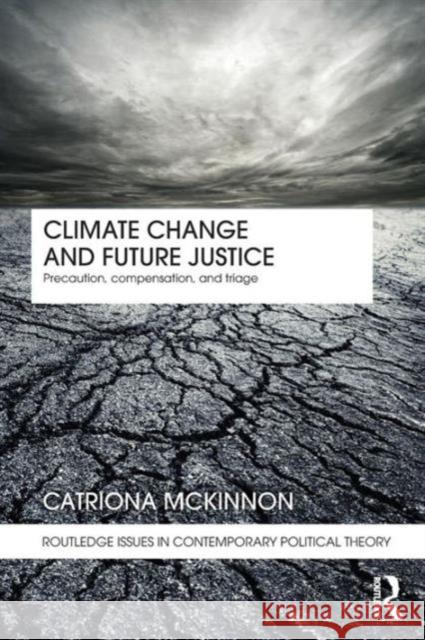 Climate Change and Future Justice: Precaution, Compensation and Triage McKinnon, Catriona 9780415461252