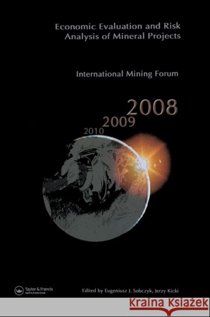 Economic Evaluation and Risk Analysis of Mineral Projects: Proceedings of the International Mining Forum 2008 Cracow - Szczyrk - Wieliczka, Poland, Fe Kicki, Jerzy 9780415461269 CRC Press