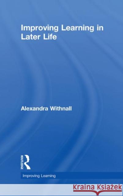 Improving Learning in Later Life Alexandra Withnall   9780415461719 Taylor & Francis