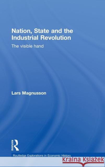 Nation, State and the Industrial Revolution: The Visible Hand Magnusson, Lars 9780415461771