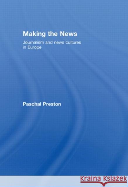 Making the News : Journalism and News Cultures in Europe Paschal Preston   9780415461887 Taylor & Francis
