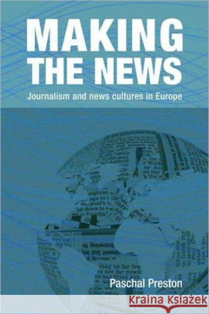 Making the News: Journalism and News Cultures in Europe Preston, Paschal 9780415461894