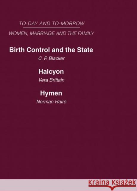 Today and Tomorrow Volume 3 Women, Marriage and the Family: Birth Control and the State Halcyon, or the Future of Monogamy Hymen or the Future of Marr Blacker Brittain Haire 9780415462099