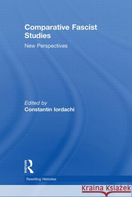 Comparative Fascist Studies : New Perspectives Constantin Iordachi   9780415462211 Taylor & Francis