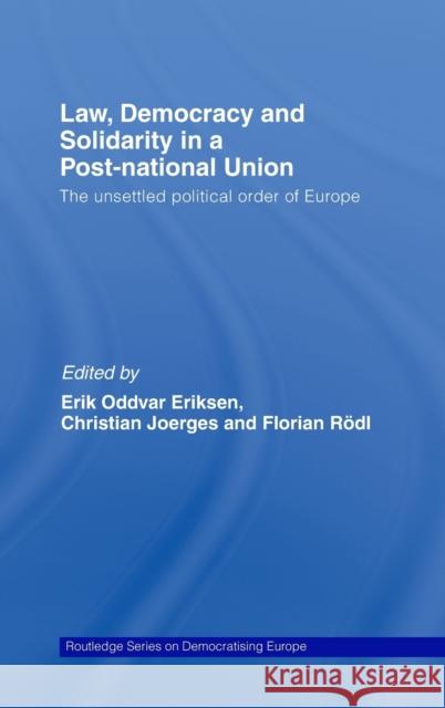 Law, Democracy and Solidarity in a Post-national Union: The unsettled political order of Europe Eriksen, Erik Oddvar 9780415462273