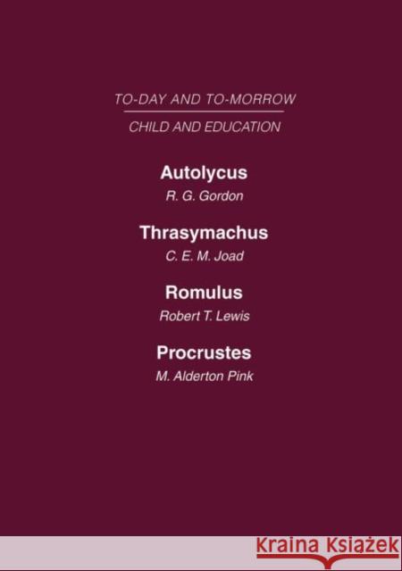 Today & Tomorrow Volume 6 Child & Education: Autolycus, or the Future for Miscreant Youth Thrasymachus, the Future of Morals Romulus or the Future of Gordon Joad Lewis Pink 9780415462754
