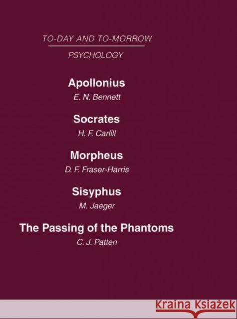 Today and Tomorrow Volume 11 Psychology: Apollonius, or the Future of Psychical Research Socrates, or the Emancipation of Mankind Morpheus, or the Fut Bennett Carlill Harris Jaeger Patten 9780415463164 Routledge