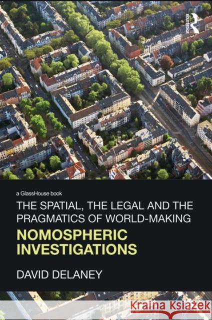 The Spatial, the Legal and the Pragmatics of World-Making: Nomospheric Investigations Delaney, David 9780415463195 Taylor & Francis