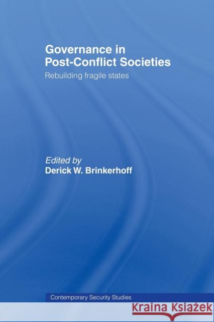 Governance in Post-Conflict Societies: Rebuilding Fragile States Brinkerhoff, Derick W. 9780415463249