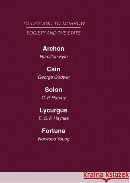 Today and Tomorrow Volume 14 Society and the State: Archon or the Future of Government Cain or the Future of Crime Solon or the Price of Justice Lycur Fyfe Godwin Harvey Haynes Young 9780415463256 Routledge