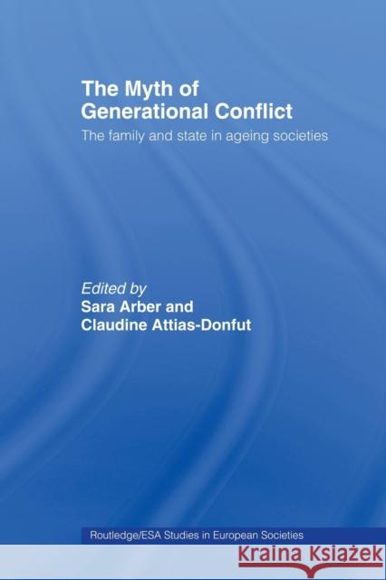 The Myth of Generational Conflict: The Family and State in Ageing Societies Arber, Sara 9780415463270 Taylor & Francis